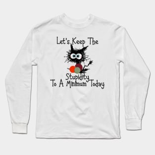 cat Let's Keep The Stupidity To a Minimum Today Long Sleeve T-Shirt